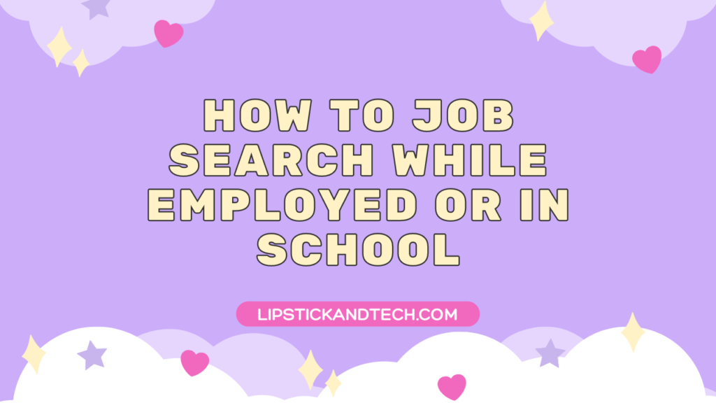 How to Job Search While Employed or In School