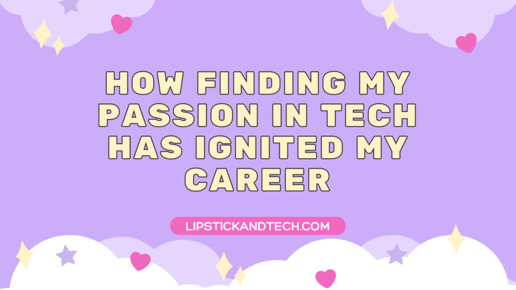 How Finding My Passion in Tech Has Ignited My Career